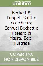 Beckett & Puppet. Studi e ricerche tra Samuel Beckett e il teatro di figura. Ediz. illustrata libro