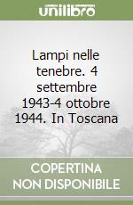 Lampi nelle tenebre. 4 settembre 1943-4 ottobre 1944. In Toscana libro