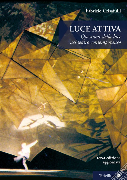 Luce attiva. Questioni della luce nel teatro contemporaneo. Ediz. illustrata