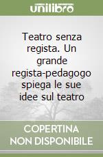 Teatro senza regista. Un grande regista-pedagogo spiega le sue idee sul teatro libro