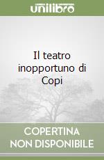 Il teatro inopportuno di Copi libro
