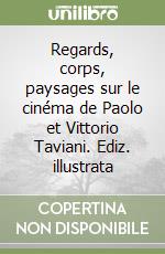 Regards, corps, paysages sur le cinéma de Paolo et Vittorio Taviani. Ediz. illustrata libro