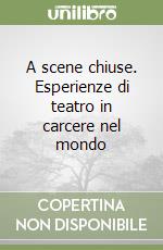 A scene chiuse. Esperienze di teatro in carcere nel mondo libro