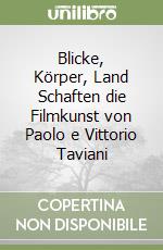 Blicke, Körper, Land Schaften die Filmkunst von Paolo e Vittorio Taviani libro