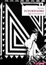 Futurteatro. Saggi sul teatro futurista libro