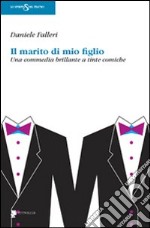 Il marito di mio figlio. Una commedia brillante a tinte comiche libro