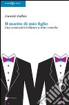 Il marito di mio figlio. Una commedia brillante a tinte comiche libro di Falleri Daniele