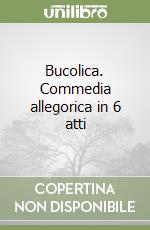 Bucolica. Commedia allegorica in 6 atti libro