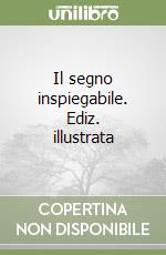 Il segno inspiegabile. Ediz. illustrata libro