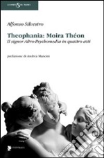 Theophania: Moira Thèon. Il signor altro-psychomedia in quattro atti libro