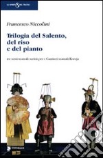 Trilogia del Salento, del riso e del pianto. Tre testi teatrali scritti per i Cantieri teatrali Koreja libro