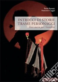 Intrecci di storie trame personaggi. Fare teatro per i bambini