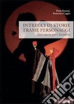 Intrecci di storie trame personaggi. Fare teatro per i bambini libro