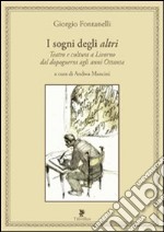 I sogni degli altri. Teatro e cultura a Livorno dal dopoguerra agli anni ottanta libro