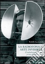 La radiofonica arte invisibile. Il radiodramma italiano prima della televisione libro