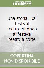 Una storia. Dal festival teatro europeo al festival teatro a corte