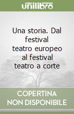 Una storia. Dal festival teatro europeo al festival teatro a corte libro