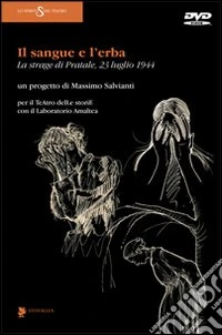 Il sangue e l'erba. La strage di Pratale (23 luglio 1944). Con DVD