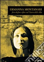 Ermanna Montanari. Fare-disfare-rifare nel teatro delle Albe libro