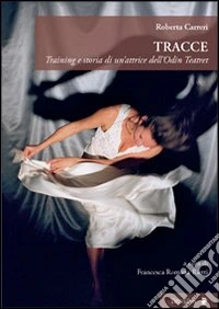 Tracce. Training e storia di un'attrice dell'Odin Teatret