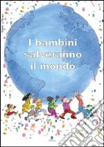 I bambini salveranno il mondo. Testimonianze di dieci anni di attività contro lo sfruttamento del lavoro minorile libro