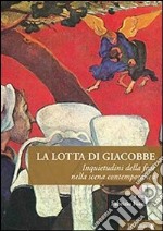 La lotta di Giacobbe. Inquietudini della fede nella scena contemporanea libro