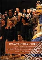 Un'avventura utopica. Teatro e trasformazione nell'esperienza del Gruppo Teatro Comunitario di Pontelagoscuro libro