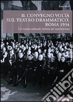 Il convegno Volta sul teatro drammatico. Roma 1934. Un evento culturale nell'età dei totalitarismi