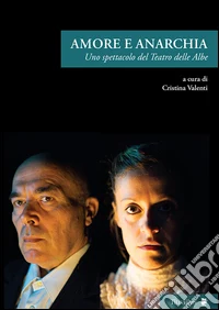 Amore e anarchia. Uno spettacolo del teatro delle Albe