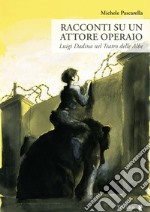 Racconti su un attore operaio. Luigi Dadina nel Teatro delle Albe libro