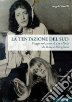 La tentazione del sud. Viaggio nel teatro di Leo e Perla da Roma a Marigliano libro