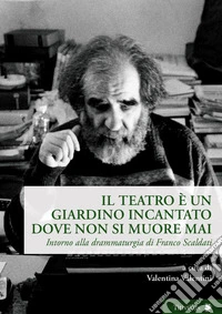 Il teatro è un giardino incantato dove non si muore mai. Intorno alla drammaturgia di Franco Scaldati