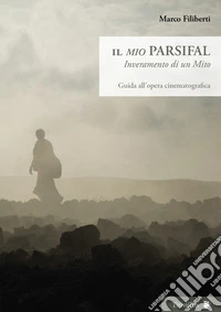 Il «mio» Parsifal. Inveramento di un mito. Guida all'opera cinematografica