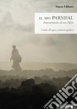 Il «mio» Parsifal. Inveramento di un mito. Guida all'opera cinematografica libro