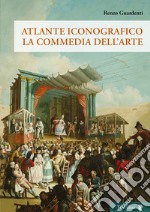 Atlante iconografico. La commedia dell'arte libro