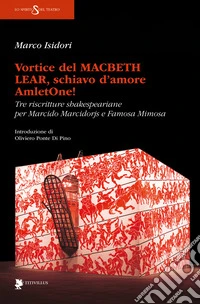 Vortice del Macbeth Lear, schiavo d'amore, AmletOne! Tre riscritture shakespeariane per Marcido Marcidorjs e Famosa Mimosa libro