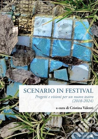 Scenario in festival. Progetti e visioni per un nuovo teatro (2018-2024) libro