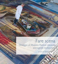 Fare scena. Omaggio al Maestro Paolino Libralato, scenografo realizzatore libro