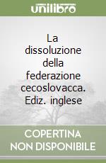 La dissoluzione della federazione cecoslovacca. Ediz. inglese libro