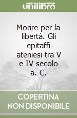 Morire per la libertà. Gli epitaffi ateniesi tra V e IV secolo a. C. libro