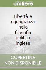 Libertà e uguaglianza nella filosofia politica inglese libro