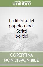 La libertà del popolo nero. Scritti politici