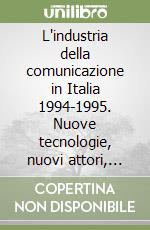 L'industria della comunicazione in Italia 1994-1995. Nuove tecnologie, nuovi attori, nuove regole libro