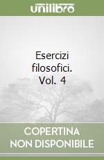 Esercizi filosofici. Vol. 4