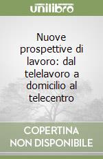 Nuove prospettive di lavoro: dal telelavoro a domicilio al telecentro libro