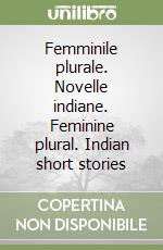 Femminile plurale. Novelle indiane. Feminine plural. Indian short stories