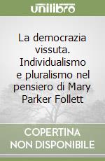 La democrazia vissuta. Individualismo e pluralismo nel pensiero di Mary Parker Follett libro