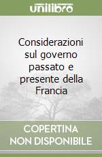 Considerazioni sul governo passato e presente della Francia