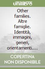 Other families. Altre famiglie. Identità, immagini, generi, orientamenti. Catalogo della mostra di Torino, 10 novembre 2006-7 gennaio 2007. Ediz. illustrata libro