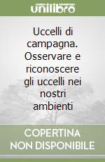 Uccelli di campagna. Osservare e riconoscere gli uccelli nei nostri ambienti